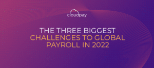 The Three Biggest Challenges to Global Payroll in 2022