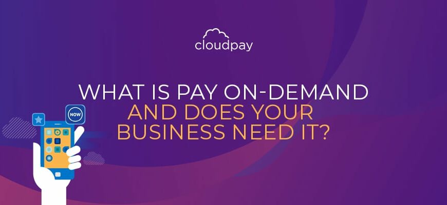 What Is Pay On-Demand and Does Your Business Need It?