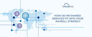 How Do HR Shared Services Fit Into Your Global Payroll Strategy?