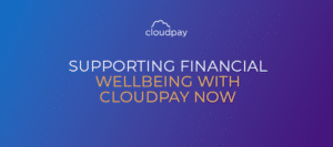 Supporting Financial Wellbeing with CloudPay NOW