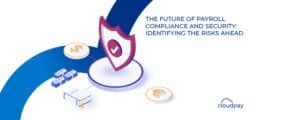 The Future of Global Payroll Compliance and Security: Identifying the Risks Ahead