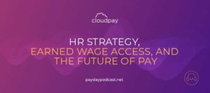 HR Strategy, Earned Wage Access and The Future of Pay