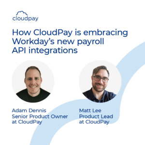 How CloudPay is embracing Workday’s new payroll API integrations